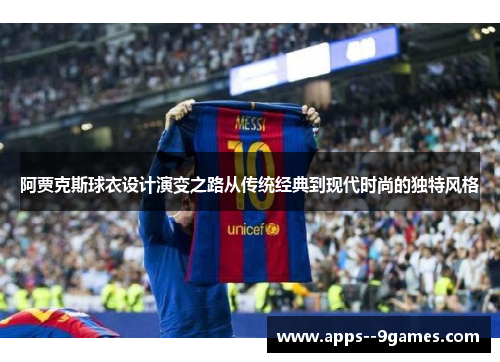 阿贾克斯球衣设计演变之路从传统经典到现代时尚的独特风格