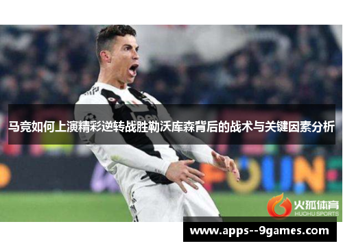马竞如何上演精彩逆转战胜勒沃库森背后的战术与关键因素分析