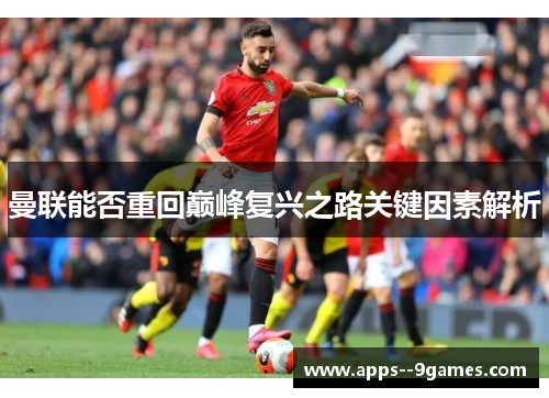 曼联能否重回巅峰复兴之路关键因素解析