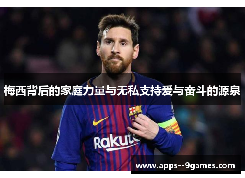 梅西背后的家庭力量与无私支持爱与奋斗的源泉