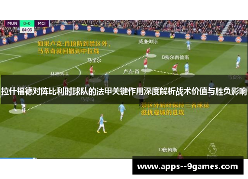 拉什福德对阵比利时球队的法甲关键作用深度解析战术价值与胜负影响