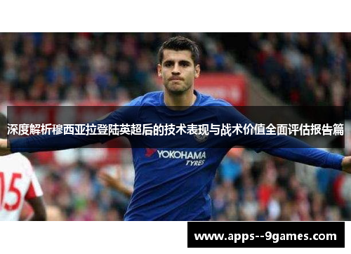 深度解析穆西亚拉登陆英超后的技术表现与战术价值全面评估报告篇