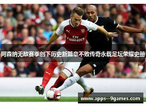阿森纳无敌赛季创下历史新篇章不败传奇永载足坛荣耀史册